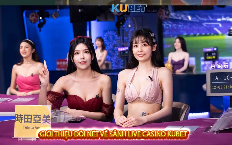 Giới thiệu đôi nét về sảnh live casino Kubet