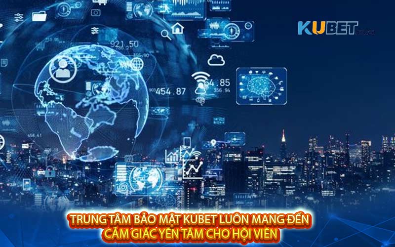 Trung tâm bảo mật Kubet luôn mang đến cảm giác yên tâm cho hội viên